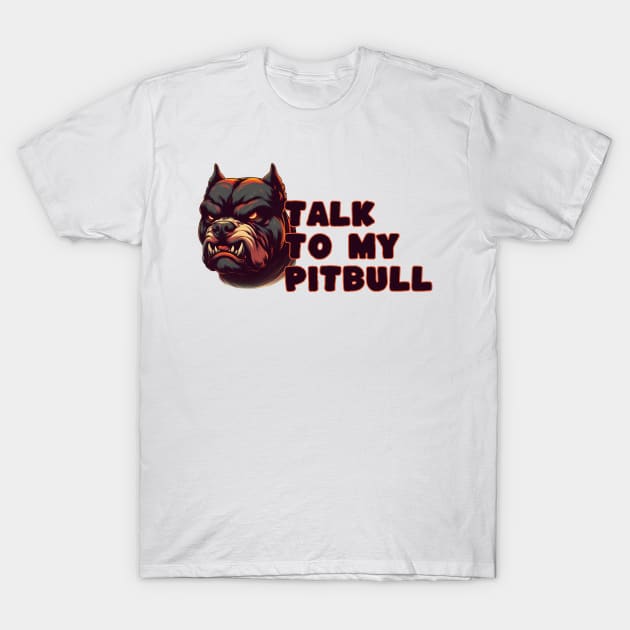 talk to my pitbull T-Shirt by Anthony88